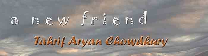 A New Friend  /  Tahrif Aryan Chowdhury